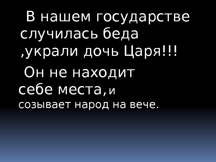 В нашем государстве случилась беда , украли дочь Царя!!! Он не находит себе места,