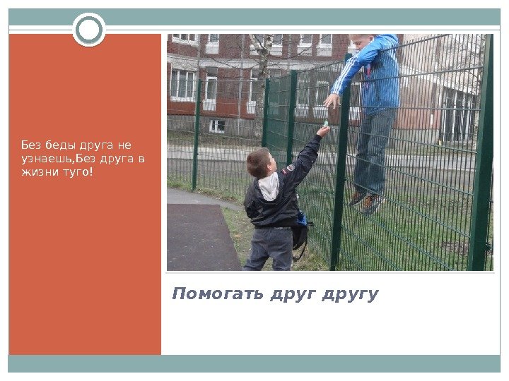 Помогать другу. Без беды друга не узнаешь, Без друга в жизни туго! 