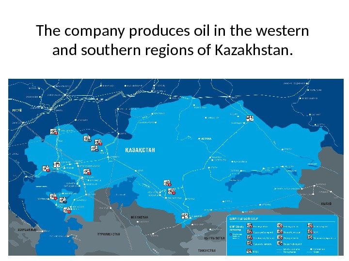 The company produces oil in the western and southern regions of Kazakhstan. 