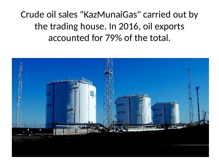 Crude oil sales Kaz. Munai. Gas carried out by the trading house. In 2016,