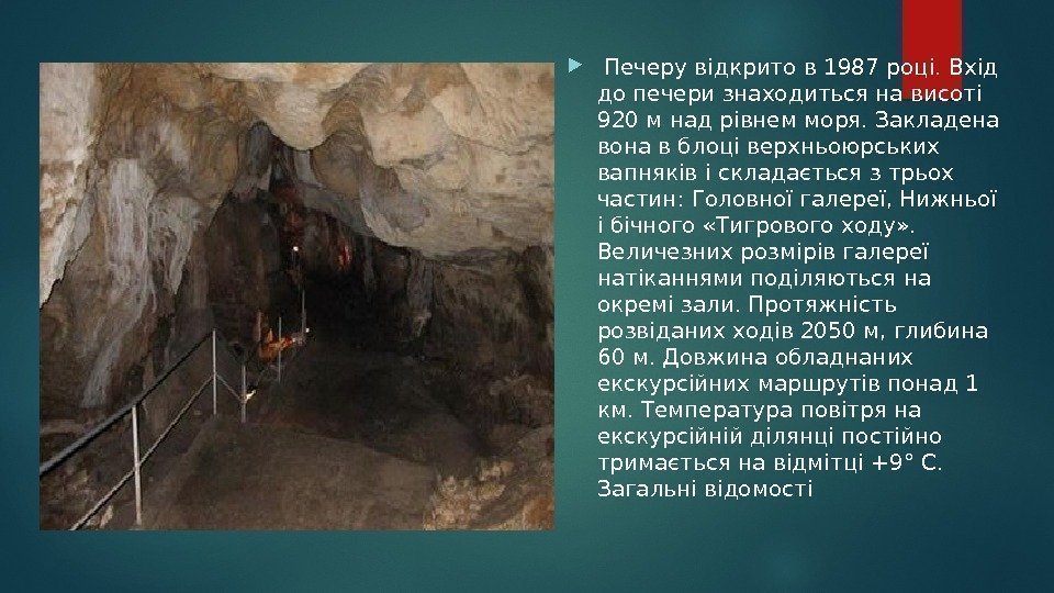  Печеру відкрито в 1987 році. Вхід до печери знаходиться на висоті 920 м