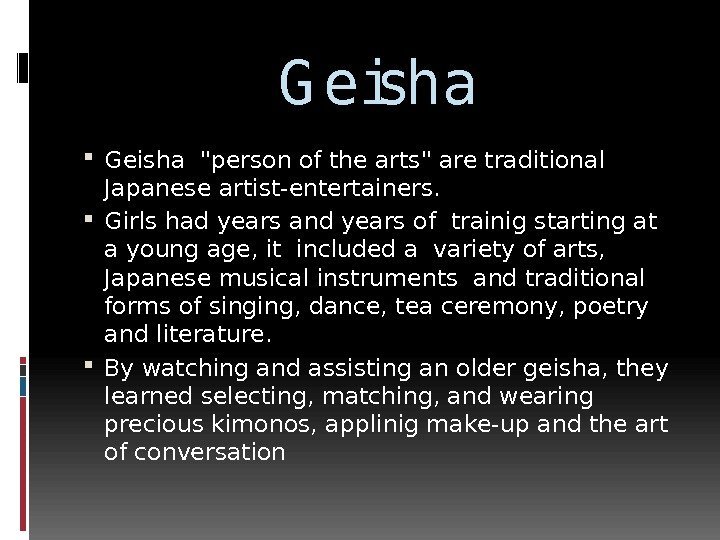 G eisha Geisha person of the arts are traditional Japanese artist-entertainers.  Girls had