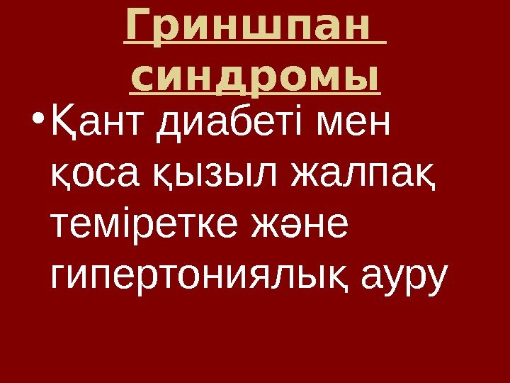 Гриншпан  синдромы • ант диабеті мен Қ оса ызыл жалпа  қ қ