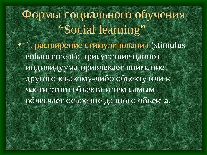 Формы социального обучения “Social learning”  • 1.  расширение стимулирования (stimulus enhancement): присутствие