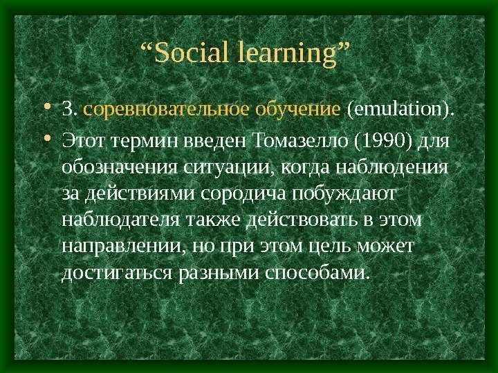 “ Social learning”  • 3.  соревновательное обучение (emulation).  • Этот термин