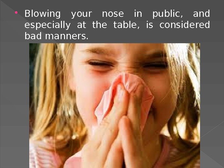  Blowing your nose in public,  and especially at the table,  is