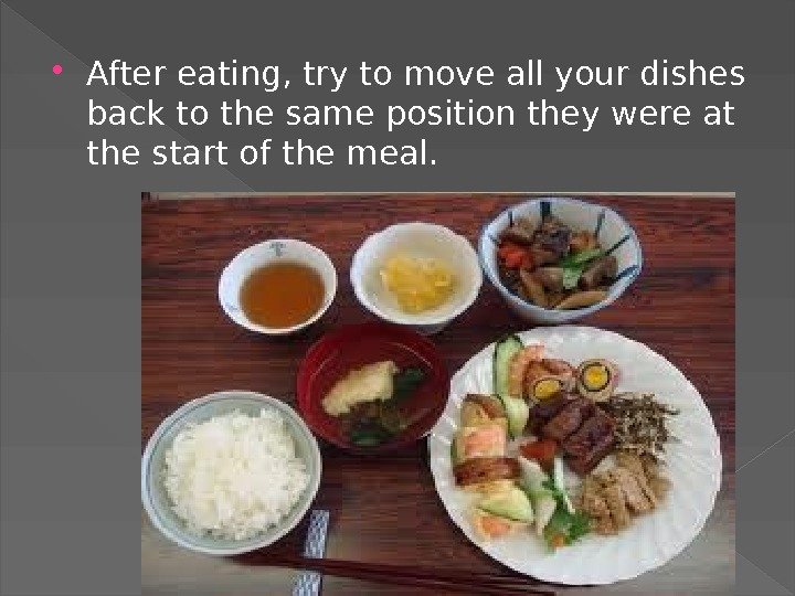  After eating, try to move all your dishes back to the same position