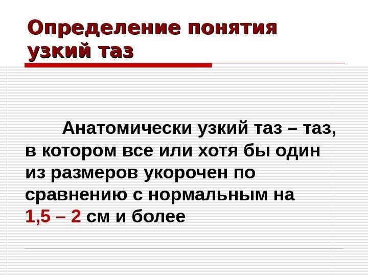 Определение понятия узкий таз Анатомически узкий таз – таз,  в котором все или