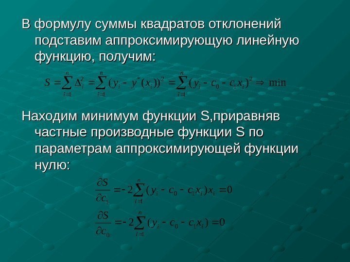  В формулу суммы квадратов отклонений подставим аппроксимирующую линейную функцию, получим: Находим минимум функции