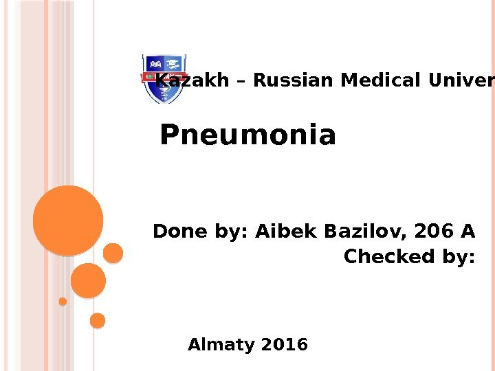 Pneumonia Done by: Aibek Bazilov, 206 A Checked by: Almaty 2016 Kazakh – Russian