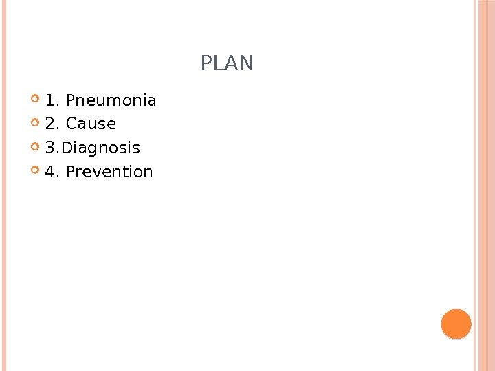 PLAN 1. Pneumonia 2. Cause 3. Diagnosis 4. Prevention 