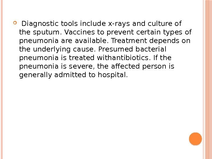  Diagnostictools include x-rays and culture of thesputum. Vaccinesto prevent certain types of pneumonia