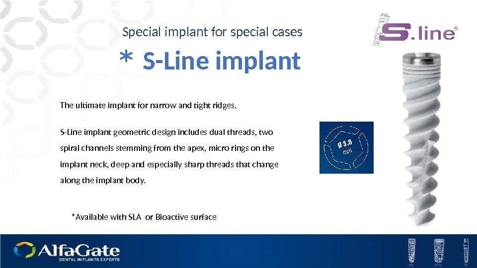 S-Line implant* Special implant for special cases The ultimate implant for narrow and tight