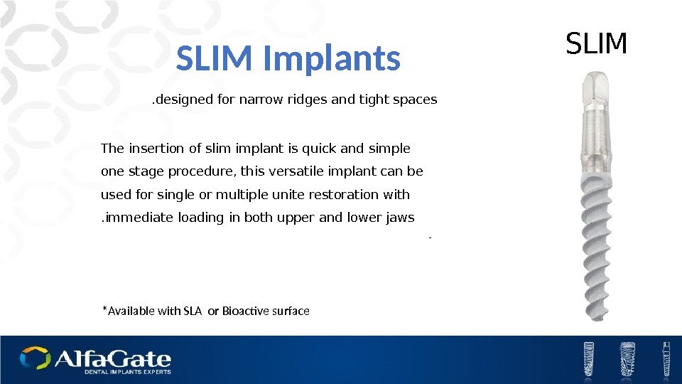 *Available with SLA or Bioactive surface SLIM Implants SLIM The insertion of slim implant