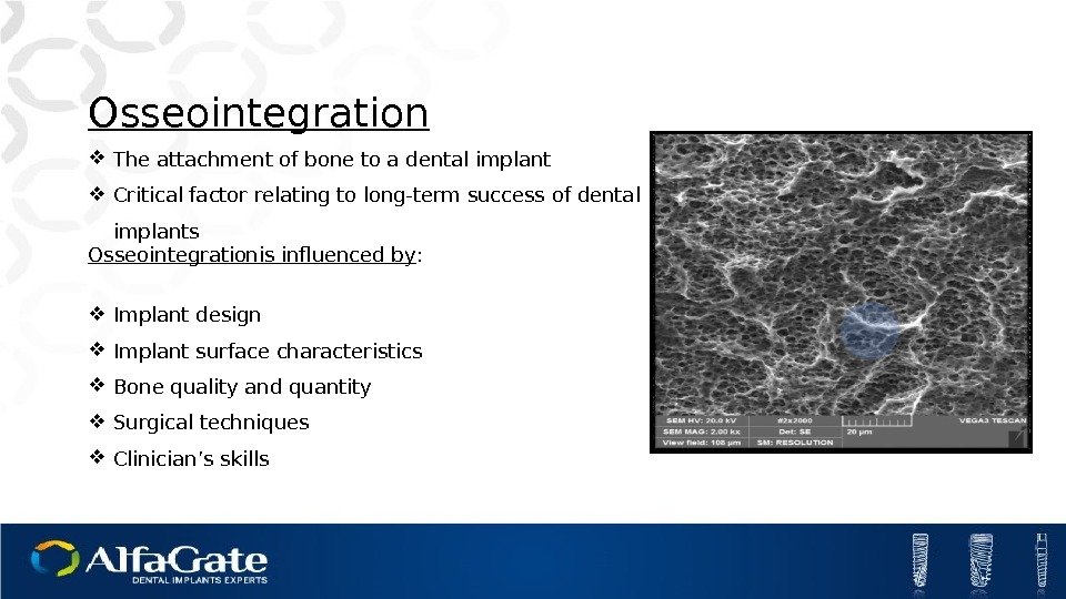 Osseointegration The attachment of bone to a dental implant Critical factor relating to long-term