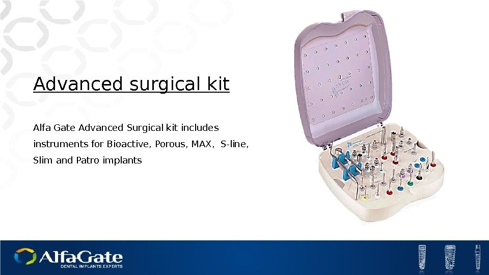 Advanced surgical kit Alfa Gate Advanced Surgical kit includes instruments for Bioactive, Porous, MAX,