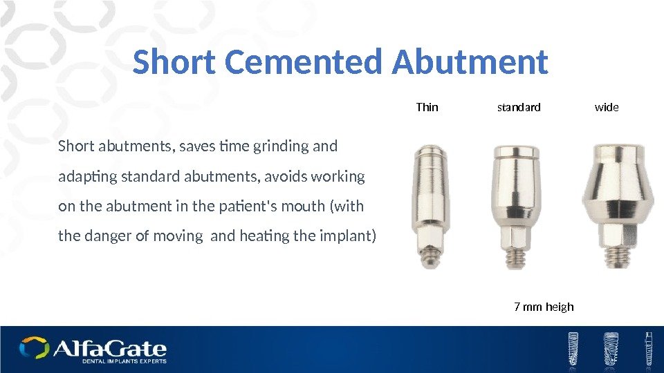 Short Cemented Abutment Short abutments, saves time grinding and adapting standard abutments, avoids working