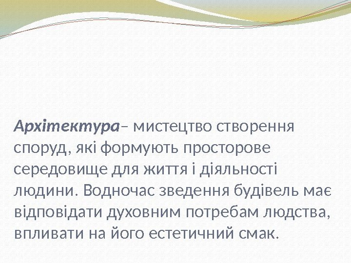 Архітектура – мистецтво створення споруд, які формують просторове середовище для життя і діяльності людини.