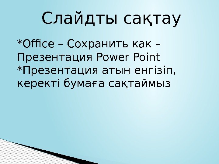 Слайдты сақтау *Office – Сохранить как – Презентация Power Point *Презентация атын енгізіп, 