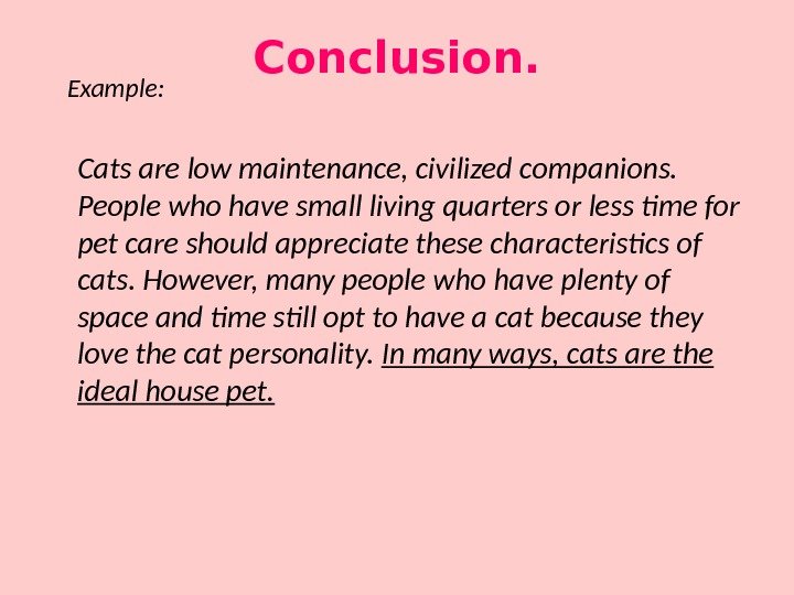 Conclusion. Cats are low maintenance, civilized companions.  People who have small living quarters