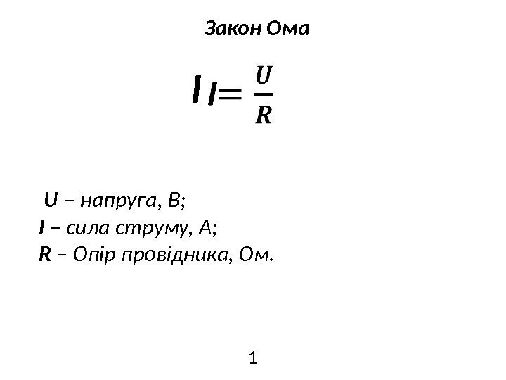 I  U – напруга, В; I – сила струму, A; R – Опір