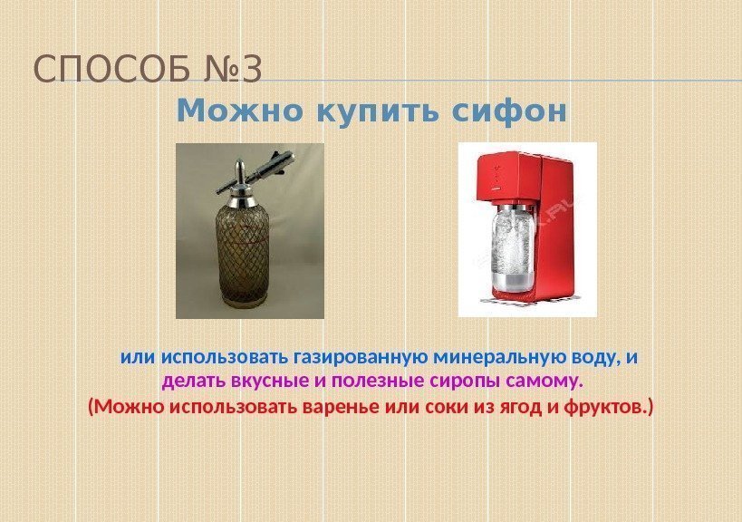 СПОСОБ № 3 Можно купить сифон или использовать газированную минеральную воду, и  делать