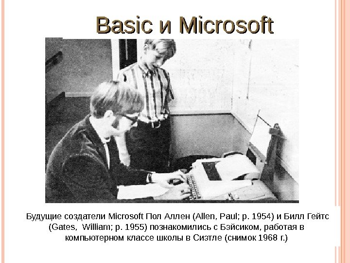  Будущиесоздатели Microsoft Пол. Аллен (Allen, Paul; р. 1954) и. Билл. Гейтс (Gates, 