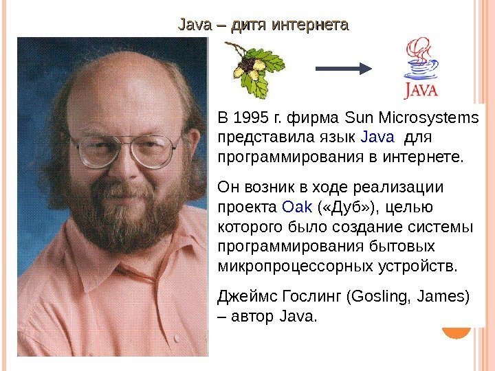 Java– дитяинтернета В 1995 г. фирма Sun. Microsystems представилаязык Java для программированиявинтернете. Онвозниквходереализации проекта