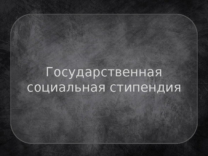 Государственная социальная стипендия 