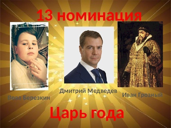 13 номинация Царь года. Вова Березкин Иван Грозный. Дмитрий Медведев 