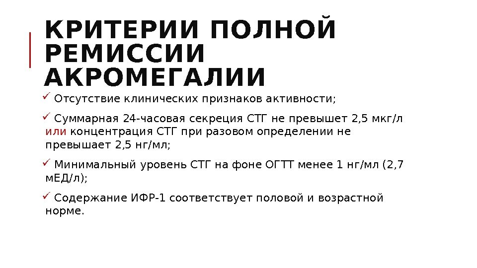 КРИТЕРИИ ПОЛНОЙ РЕМИССИИ АКРОМЕГАЛИИ  Отсутствие клинических признаков активности; Суммарная 24 -часовая секреция СТГ