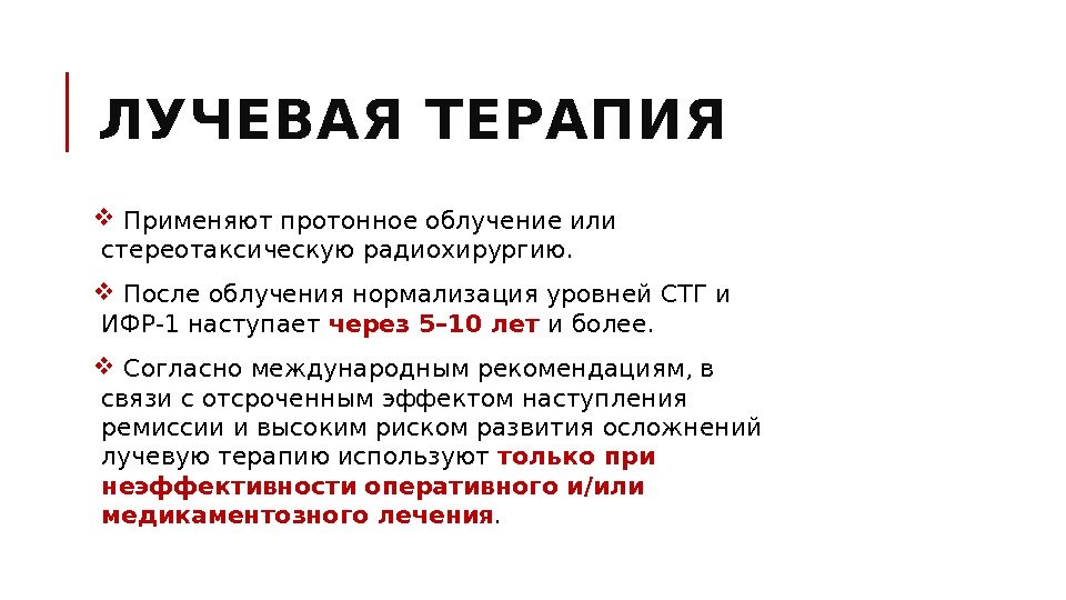 ЛУЧЕВАЯ ТЕРАПИЯ  Применяют протонное облучение или стереотаксическую радиохирургию. После облучения нормализация уровней СТГ