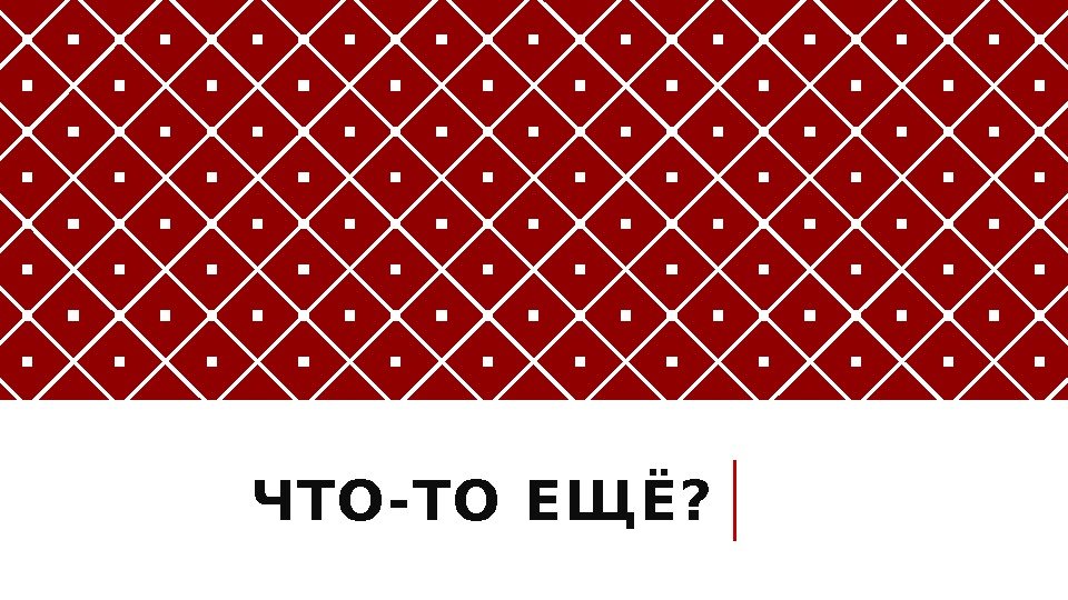 ЧТО-ТО ЕЩЁ? 