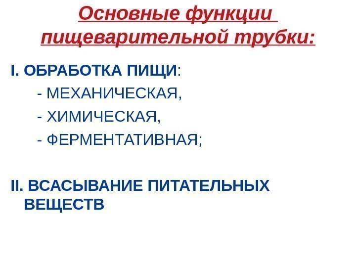 Основные функции  пищеварительной трубки: I.  ОБРАБОТКА ПИЩИ :   - МЕХАНИЧЕСКАЯ,