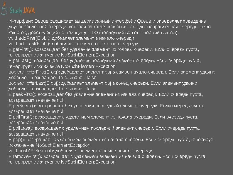 Интерфейс Deque расширяет вышеописанный интерфейс Queue и определяет поведение двунаправленной очереди, которая работает как