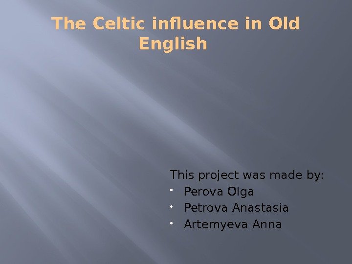 The Celtic influence in Old English This project was made by:  Perova Olga