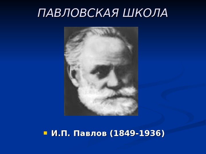   ПАВЛОВСКАЯ ШКОЛА И. П. Павлов (1849 -1936) 