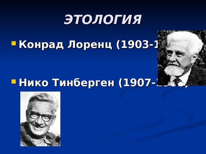   ЭТОЛОГИЯ Конрад Лоренц (1903 -1989) Нико Тинберген (1907 -1988) 