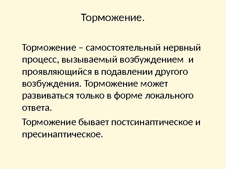 Торможение – самостоятельный нервный процесс, вызываемый возбуждением и проявляющийся в подавлении другого возбуждения. Торможение