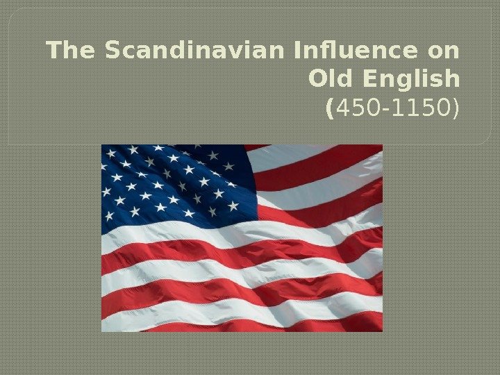 The Scandinavian Influence on Old. English ( 450 -1150)  