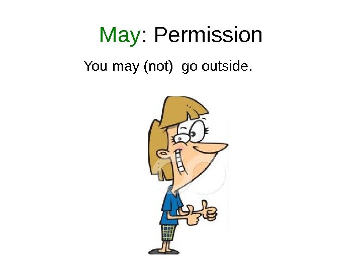 May : Permission   You may (not) go outside. 