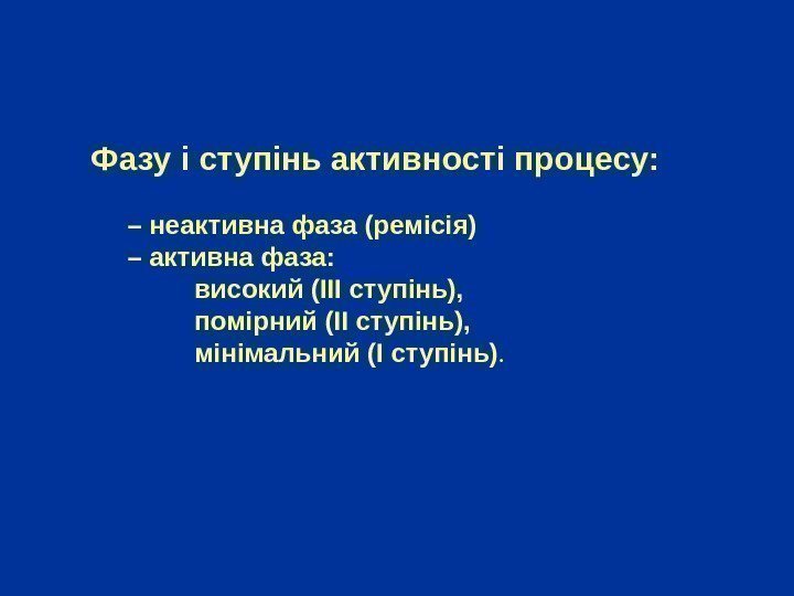  Фазу і ступінь активності процесу:  – неактивна фаза (ремісія)   –