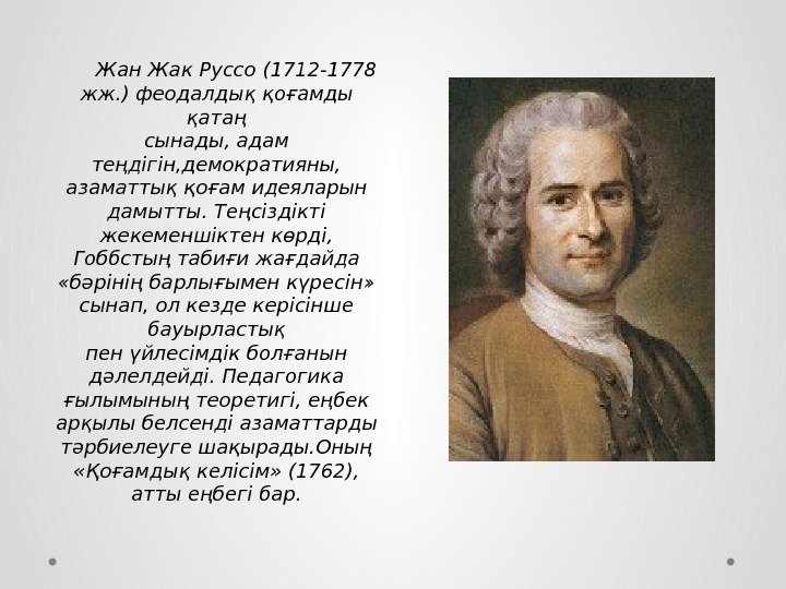 Жан Жак Руссо (1712 -1778 жж. ) феодалдық қоғамды қатаң сынады, адам теңдігін, демократияны,