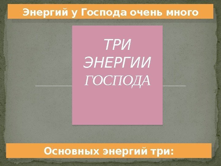 ТРИ ЭНЕРГИИ ГОСПОДА Основных энергий три: Энергий у Господа очень много  01 05