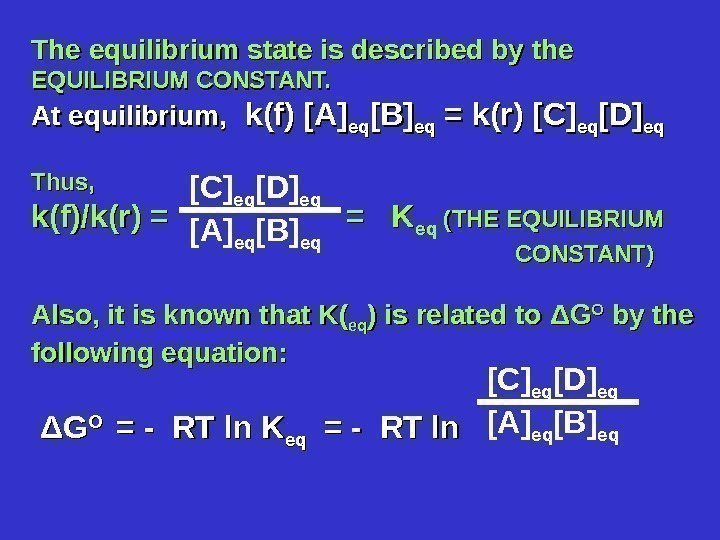 The equilibrium state is described by the EQUILIBRIUM CONSTANT. At equilibrium,  k(f) [A]