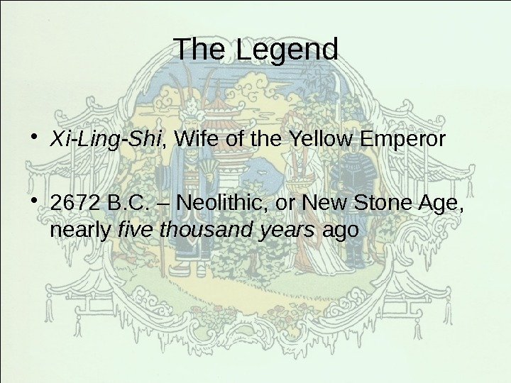 The Legend • Xi-Ling-Shi , Wife of the Yellow Emperor • 2672 B. C.