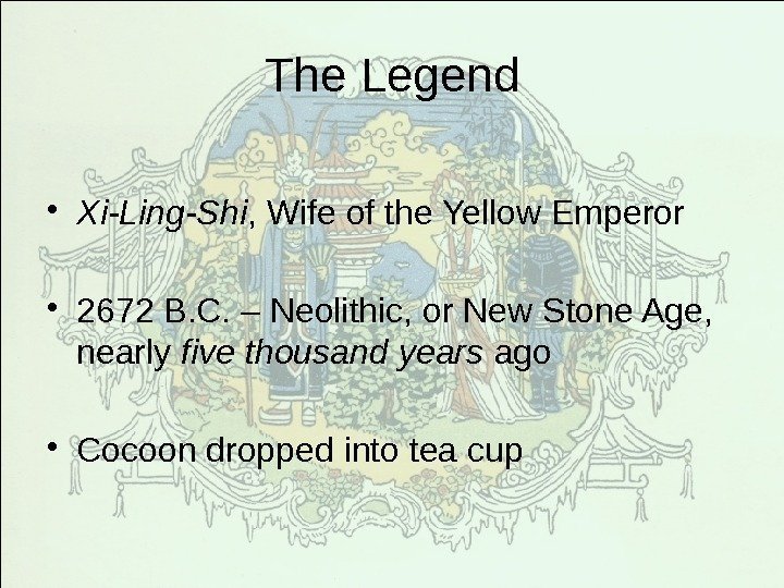 The Legend • Xi-Ling-Shi , Wife of the Yellow Emperor • 2672 B. C.
