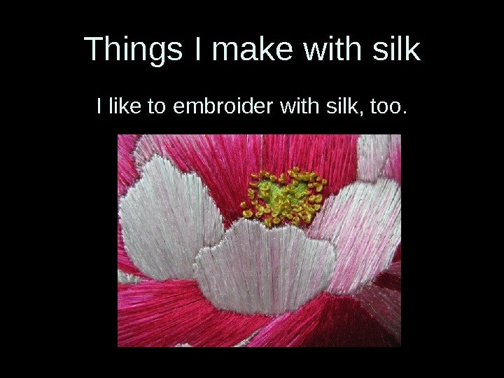 Things I make with silk I like to embroider with silk, too. 