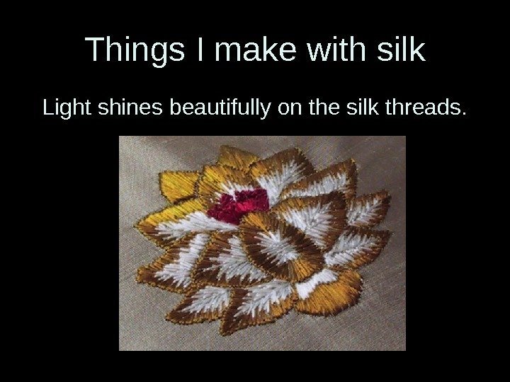 Things I make with silk Light shines beautifully on the silk threads. 