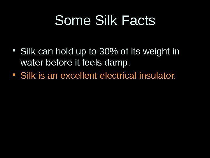 Some Silk Facts • Silk can hold up to 30 of its weight in